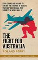 The Fight for Australia: From Changi and Darwin to Kokoda   the Triumph of Bravery, Mateship and Courage That Saved Us in World