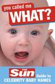 You Called Me What?: The Sun Guide to Celebrity Baby Names