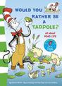 Would you rather be a tadpole? (The Cat in the Hat's Learning Library)