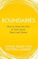 Boundaries: How to Draw the Line in Your Head, Heart and Home