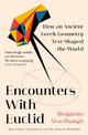 Encounters with Euclid: How an Ancient Greek Geometry Text Shaped the World