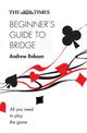 The Times Beginner's Guide to Bridge: All you need to play the game (The Times Puzzle Books)