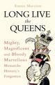 Long Live the Queens: Mighty, Magnificent and Bloody Marvellous Monarchs History's Forgotten