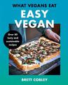 What Vegans Eat - Easy Vegan!: Over 80 Tasty and Sustainable Recipes