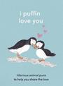 I Puffin Love You: Hilarious Animal Puns to Help You Share the Love
