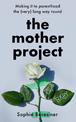 The Mother Project: Making it to parenthood the (very) long way round