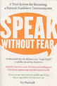 Speak Without Fear: A Total System For Becoming A Natural, Confident Com municator