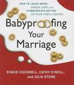 Baby Proofing Your Marriage: How To Laugh More, Argue Less And Communica te Better As Your Family Grows
