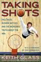 Taking Shots: Tall Tales, Bizarre Battles, and the Incredible Truth Abou t the NBA