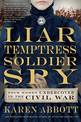 Liar, Temptress, Soldier, Spy: Four Women Who Changed the Course of the Civil War