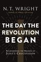 The Day The Revolution Began: Reconsidering the Meaning of Jesus's Crucifixion