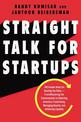 Straight Talk for Startups: 100 Insider Rules for Beating the Odds--From Mastering the Fundamentals to Selecting Investors, Fund
