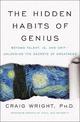 The Hidden Habits of Genius: Beyond Talent, IQ, and Grit-Unlocking the Secrets of Greatness