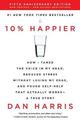 10% Happier Revised Edition: How I Tamed the Voice in My Head, Reduced Stress Without Losing My Edge, and Found Self-Help That A
