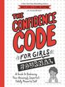 The Confidence Code for Girls Journal: A Guide to Embracing Your Amazingly Imperfect, Totally Powerful Self
