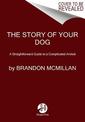 The Story of Your Dog: A Straightforward Guide to a Complicated Animal
