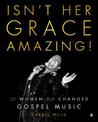 Isn't Her Grace Amazing!: The Women Who Changed Gospel Music