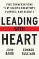 Leading with Heart: Five Conversations that Unlock Creativity, Purpose, and Results