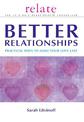The Relate Guide to Better Relationships: Practical Ways to Make Your Love Last from the Experts in Marriage Guidance