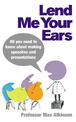 Lend Me Your Ears: All you need to know about making speeches and presentations