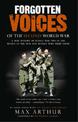 Forgotten Voices Of The Second World War: A New History of the Second World War in the Words of the Men and Women Who Were There