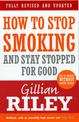 How To Stop Smoking And Stay Stopped For Good: fully revised and updated