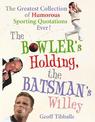 The Bowler's Holding, the Batsman's Willey: The Greatest Collection of Humorous Sporting Quotations Ever!