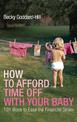 How to Afford Time Off with your Baby: 101 Ways to Ease the Financial Strain