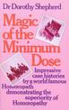 Magic Of The Minimum Dose: Impressive case histories by a world famous Homoeopath demonstrating the superiority of Homoeopathy