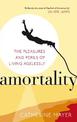 Amortality: The Pleasures and Perils of Living Agelessly
