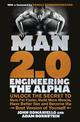 Man 2.0: Engineering the Alpha: Unlock the Secret to Burn Fat Faster, Build More Muscle, Have Better Sex and Become the Best Ver