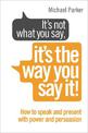 It's Not What You Say, It's The Way You Say It!: How to sell yourself when it really matters