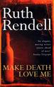 Make Death Love Me: a nightmarish mystery of desire and deceit from the award-winning queen of crime, Ruth Rendell