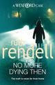 No More Dying Then: a hugely absorbing and captivating Wexford mystery from the award-winning queen of crime, Ruth Rendell
