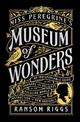 Miss Peregrine's Museum of Wonders: An Indispensable Guide to the Dangers and Delights of the Peculiar World for the Instruction