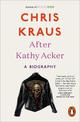 After Kathy Acker: A Biography