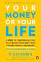 Your Money Or Your Life: 9 Steps to Transforming Your Relationship with Money and Achieving Financial Independence: Revised and