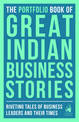 The Portfolio Book of Great Indian Business Stories: Riveting Tales of Business Leaders and Their Times