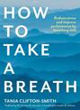 How to Take a Breath: Reduce stress and improve performance by breathing well