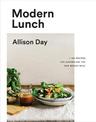 Modern Lunch: +100 Recipes for Assembling the New Midday Meal: A Cookbook