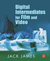 Digital Intermediates for Film and Video: Your Guide to Cost Effective, Top Quality Movies and the End of Remastering