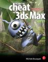 How to Cheat in 3Ds Max: Get Spectacular Results Fast: 2011