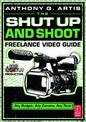 The Shut Up and Shoot Freelance Video Guide: A Down & Dirty DV Production