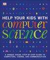 Help Your Kids with Computer Science (Key Stages 1-5): A Unique Step-by-Step Visual Guide to Computers, Coding, and Communicatio