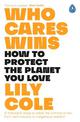 Who Cares Wins: How to Protect the Planet You Love: A thousand ways to solve the climate crisis: from tech-utopia to indigenous