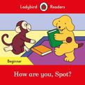 Ladybird Readers Beginner Level - Spot - How are you, Spot? (ELT Graded Reader)