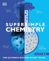 Super Simple Chemistry: The Ultimate Bitesize Study Guide