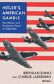 Hitler's American Gamble: Pearl Harbor and the German March to Global War
