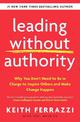 Leading Without Authority: Why You Don't Need To Be In Charge to Inspire Others and Make Change Happen