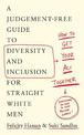 How To Get Your Act Together: A Judgement-Free Guide to Diversity and Inclusion for Straight White Men
